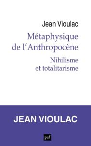 Métaphysique de l'anthropocène. Nihilisme et totalitarisme, 1re édition - Vioulac Jean