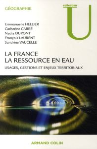 La France, la ressource en eau. Usages, gestions et enjeux territoriaux - Hellier Emmanuelle - Dupont Nadia - Carré Catherin
