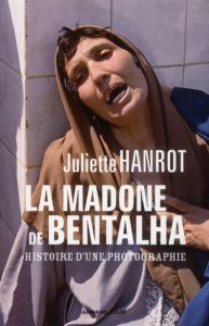 La Madone de Bentalha. Histoire d'une photographie - Hanrot Juliette