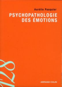 Psychopathologie des émotions - Pasquier Aurélie - Pedinielli Jean-Louis