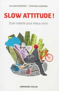 Slow attitude ! Oser ralentir pour mieux vivre - Menetrey Sylvain - Szerman Stéphane