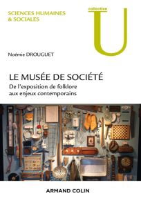 Les musées de société. De l'exposition de folklore aux enjeux contemporains - Drouguet Noémie - Colardelle Michel
