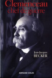 Clemenceau, chef de guerre - Becker Jean-Jacques