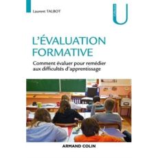 L'évaluation formative. Comment évaluer pour remédier aux difficultés d'apprentissage, 2e édition - Talbot Laurent