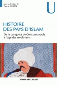 Histoire des pays d'Islam. De la conquête de Constantinople à l'âge des révolutions - Buresi Pascal - Ghouirgate Mehdi - Bourmaud Philip