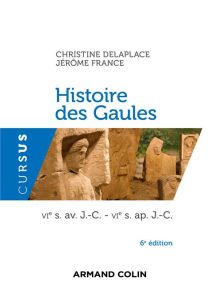 Histoire des Gaules. VIe s. av. J.-C. - VIe s. ap. J.-C., 6e édition - Delaplace Christine - France Jérôme