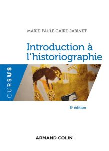 Introduction à l'historiographie. 5e édition - Caire-Jabinet Marie-Paule