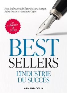 Best-sellers. L'industrie du succès - Bessard-Banquy Olivier - Ducas Sylvie - Gefen Alex