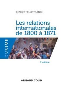 Les relations internationales de 1800 à 1871. 3e édition - Pellistrandi Benoît