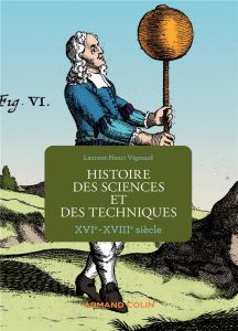 Histoire des sciences et des techniques. XVIe-XVIIIe siècle - Vignaud Laurent-Henri