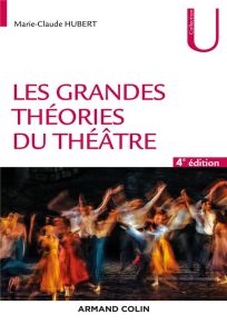 Les grandes théories du théâtre. 4e édition - Hubert Marie-Claude