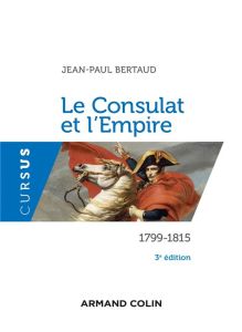 Le consulat et l'Empire. 1799-1815, 3e édition - Bertaud Jean-Paul