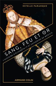 Sang, feu et or. L'Histoire d'Elisabeth 1re et Catherine de Médicis - Paranque Estelle - Piolet-Françoise Dominique
