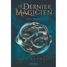 Le dernier magicien Tome 1 : L'Ars Arcana - Maxwell Lisa - Daniellot Corinne