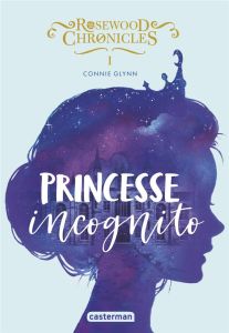 Rosewood Chronicles Tome 1 : Princesse incognito - Glynn Connie - Guitton Anne
