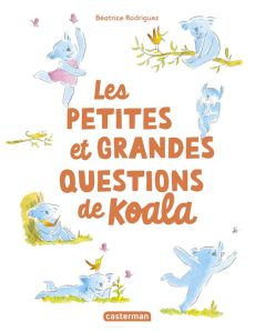 Les petites et grandes questions de Koala - Rodriguez Béatrice