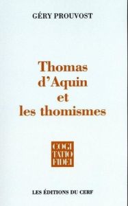 Thomas d'Aquin et les thomismes. Essai sur l'histoire des thomismes - Prouvost Géry