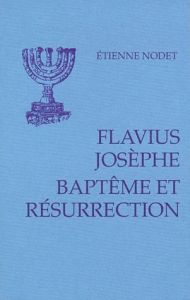 Baptême et résurrection. Le témoignage de Josèphe - Nodet Etienne
