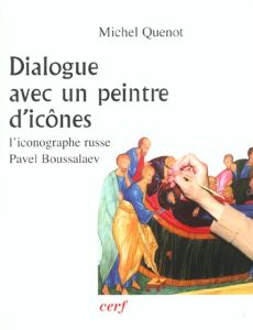 Dialogue avec un peintre d'icônes. L'iconographe russe Pavel Boussalaev - Quenot Michel