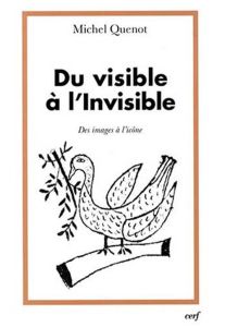 Du visible à l'Invisible. Des images à l'icône - Quenot Michel