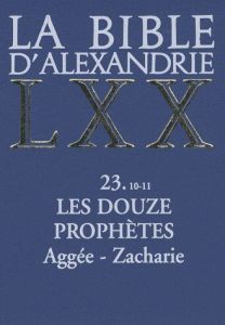 La Bible d'Alexandrie, les douze prophètes, 10-11. Aggée, Zacharie - Casevitz Michel