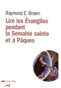 Lire les Evangiles pendant la Semaine sainte et à Pâques - Brown Raymond-E - Barrios-Delgado Dominique