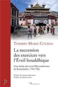 La succession des exercices vers l'Eveil bouddhique. Une étude des trois Bhavanakrama de Kamalasila - Courau Thierry-Marie