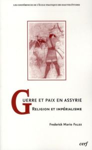 Guerre et paix en Assyrie. Religion et impérialisme - Fales Frederick Mario - Masetti-Rouault Maria-Graz