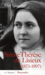Sainte Thérèse de Lisieux. Biographie, 1873-1897 - Gaucher Guy