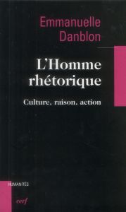 L'Homme rhétorique. Culture, raison action - Danblon Emmanuelle
