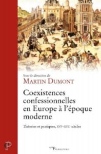 Coexistences confessionnelles en Europe à l'époque moderne. Théories et pratiques, XVIe-XVIIe siècle - Dumont Martin