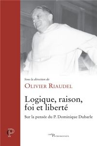 Logique, raison, foi et liberté - Riaudel Olivier