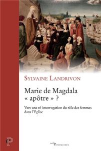 Marie de Magdala "apôtre" ? Vers une ré-interrogation du rôle des femmes dans l'Eglise - Landrivon Sylvaine
