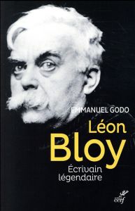 Léon Bloy. Ecrivain légendaire - Godo Emmanuel