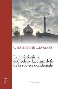 Le christianisme orthodoxe face aux défis de la société occidentale - Levalois Christophe