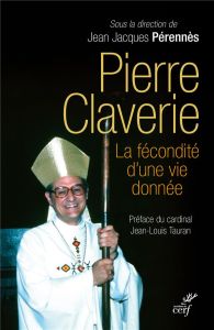 Pierre Claverie. La fécondité d'une vie donnée - Perennès Jean-Jacques - Tauran Jean-Louis
