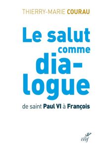 Le salut comme dialogue. De saint Paul VI à François - Courau Thierry-Marie