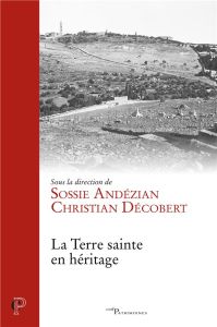 La Terre sainte en héritage - Andézian Sossie - Décobert Christian