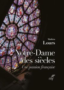 Notre-Dame des siècles. Une passion française - Lours Mathieu