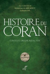 Histoire du Coran. Contexte, origine, rédaction - Amir-Moezzi Mohammed Ali - Dye Guillaume