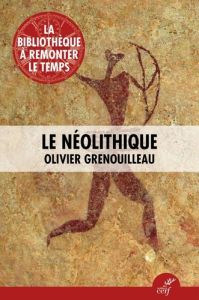 Le Néolithique - Grenouilleau Olivier