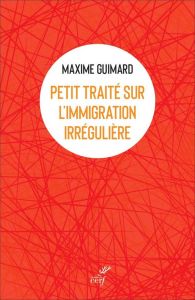 Petit traité sur l'immigration irrégulière - Guimard Maxime