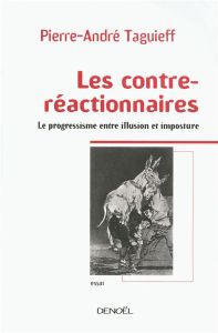 Les contre-réactionnaires. Le progressisme entre illusion et imposture - Taguieff Pierre-André