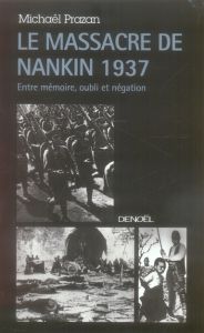 Le Massacre de Nankin 1937. Entre mémoire, oubli et négation - Prazan Michaël