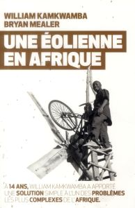 Une éolienne en Afrique - Kamkwamba William - Mealer Bryan - Delarbre Alice