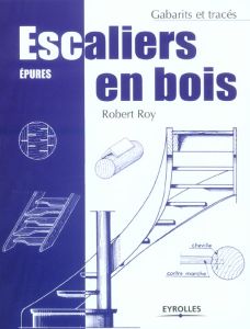 Escaliers en bois. Epures, 7e édition - Roy Robert