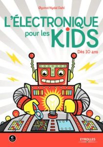 L'électronique pour les Kids. Dès 10 ans - Dahl Oyvind Nydal - Boyer Jean