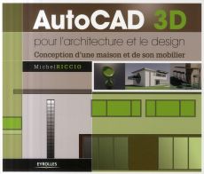 AutoCAD 3D pour l'architecture et le design. Conception d'une maison et de son mobilier - Riccio Michel