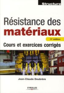 Résistance des matériaux. Cours et exercices corrigés, 11e édition - Doubrère Jean-Claude