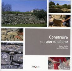 Construire en pierre sèche. 2e édition revue et augmentée - Cagin Louis - Nicolas Laetitia